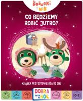 Co będziemy robić jutro? Bobaski i Miś. Dobranoc, Trefliki na noc. Książka przygotowująca do snu. Autor: Opracowanie zbiorowe. SmakLiter.pl Okładka książki Co będziemy robić jutro? Bobaski i Miś. Dobranoc, Trefliki na noc. Książka przygotowująca do snu
