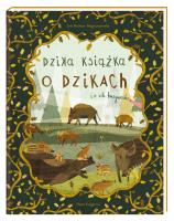 Dzika książka o dzikach i o ich kuzynach. Autor: Jola Richter-Magnuszewska. SmakLiter.pl Okładka książki Dzika książka o dzikach i o ich kuzynach