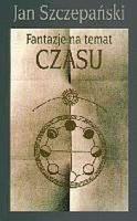 Fantazje na temat czasu. Autor: Szczepański Jan. SmakLiter.pl Okładka książki Fantazje na temat czasu