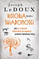 Historia naszej świadomości. Jak po czterech miliardach lat ewolucji powstał świadomy mózg. Autor: Joseph LeDoux. SmakLiter.pl Okładka książki Historia naszej świadomości. Jak po czterech miliardach lat ewolucji powstał świadomy mózg