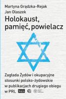 Holokaust, pamięć, powielacz. Zagłada Żydów i okupacyjne stosunki polsko-żydowskie w publikacjach drugiego obiegu w PRL. Autor: Grądzka-Rejak Martyna, Olaszek Jan. SmakLiter.pl Okładka książki Holokaust, pamięć, powielacz. Zagłada Żydów i okupacyjne stosunki polsko-żydowskie w publikacjach drugiego obiegu w PRL