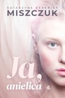 Ja, anielica. Autor: Katarzyna Berenika Miszczuk. SmakLiter.pl Okładka książki Ja, anielica