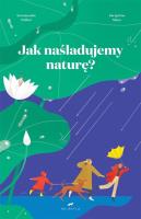 Jak naśladujemy naturę?. Autor: Séraphine Menu, Emmanuelle Walker. SmakLiter.pl Okładka książki Jak naśladujemy naturę?