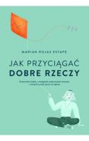 Jak przyciągać dobre rzeczy. Autor: Estape Marian Rojas. SmakLiter.pl Okładka książki Jak przyciągać dobre rzeczy