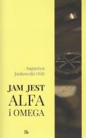 Jam jest Alfa i Omega. Autor: Jankowski Augustyn. SmakLiter.pl Okładka książki Jam jest Alfa i Omega