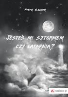 Jesteś mi sztormem czy latarnią?. Autor: Piotr Szesir. SmakLiter.pl Okładka książki Jesteś mi sztormem czy latarnią?