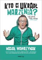 Kto Ci ukradł marzenia? Czyli autorska metoda realizacji #1000marzeń. Autor: Michał Wawrzyniak. SmakLiter.pl Okładka książki Kto Ci ukradł marzenia? Czyli autorska metoda realizacji #1000marzeń