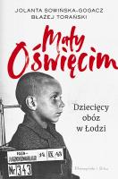 Mały Oświęcim. Dziecięcy obóz w Łodzi. Autor: Sowińska-Gogacz Jolanta, Torański Błażej. SmakLiter.pl Okładka książki Mały Oświęcim. Dziecięcy obóz w Łodzi