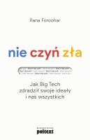 Nie czyń zła. Jak Big Tech zdradził swoje ideały i nas wszystkich. Autor: Foroohar Rana. SmakLiter.pl Okładka książki Nie czyń zła. Jak Big Tech zdradził swoje ideały i nas wszystkich