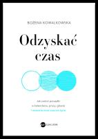 Odzyskać czas. Jak zrobić porządki w kalendarzu, pracy, głowie i wreszcie mieć czas na życie. Autor: Bożena Kowalkowska. SmakLiter.pl Okładka książki Odzyskać czas. Jak zrobić porządki w kalendarzu, pracy, głowie i wreszcie mieć czas na życie
