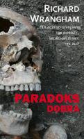 Paradoks Dobra. Dlaczego jesteśmy tak dobrzy, skoro jesteśmy tak źli. Autor: Wrangham Richard. SmakLiter.pl Okładka książki Paradoks Dobra. Dlaczego jesteśmy tak dobrzy, skoro jesteśmy tak źli