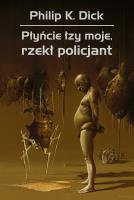 Płyńcie łzy moje, rzekł policjant wyd. 3. Autor: Philip K. Dick. SmakLiter.pl Okładka książki Płyńcie łzy moje, rzekł policjant wyd. 3