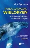 Podglądając wieloryby.  Przeszłość teraźniejszość i przyszłość najniezwyklejszych stworzeń na Ziemi. Autor: Pyenson Nick. SmakLiter.pl Okładka książki Podglądając wieloryby.  Przeszłość teraźniejszość i przyszłość najniezwyklejszych stworzeń na Ziemi