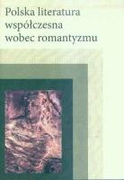 Polska literatura współczesna wobec romantyzmu. Autor: Łukaszczuk Małgorzata. SmakLiter.pl Okładka książki Polska literatura współczesna wobec romantyzmu