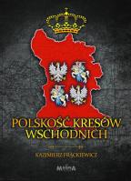 Polskość Kresów Wschodnich. Autor: Frąckiewicz Kazimierz. SmakLiter.pl Okładka książki Polskość Kresów Wschodnich