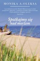 Spotkajmy się nad morzem. Autor: Monika A. Oleksa. SmakLiter.pl Okładka książki Spotkajmy się nad morzem