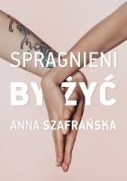 Spragnieni by żyć. Autor: Szafrańska Anna. SmakLiter.pl Okładka książki Spragnieni by żyć