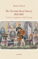 Okładka książki The Victorian Royal Nursery, 1840-1865. Creation, Organisation, Staff, Financing