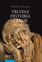 Trudna historia zwłok Tom 1 Wrócisz do ziemi. Autor: Urbańczyk Przemysław. SmakLiter.pl Okładka książki Trudna historia zwłok Tom 1 Wrócisz do ziemi