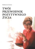 Twój przewodnik pozytywnego życia. Autor: Dorosz Katarzyna. SmakLiter.pl Okładka książki Twój przewodnik pozytywnego życia