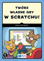 Twórz własne gry w Scratchu!. Autor: Anna Anthropy. SmakLiter.pl Okładka książki Twórz własne gry w Scratchu!