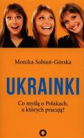 Ukrainki. Co myślą o Polakach, u których pracują. Autor: Monika Sobień-Górska. SmakLiter.pl Okładka książki Ukrainki. Co myślą o Polakach, u których pracują