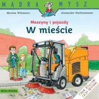 W mieście. Maszyny i pojazdy. Mądra Mysz. Autor: Monika Wittmann. SmakLiter.pl Okładka książki W mieście. Maszyny i pojazdy. Mądra Mysz