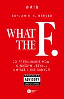 What the F. Co przeklinanie mówi o naszym języku, umyśle i nas samych wyd. 2. Autor: Benjamin K. Bergen. SmakLiter.pl Okładka książki What the F. Co przeklinanie mówi o naszym języku, umyśle i nas samych wyd. 2