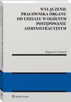 Wyłączenie pracownika organu od udziału w ogólnym postępowaniu administracyjnym. Autor: Kmiecik Zbigniew R.. SmakLiter.pl Okładka książki Wyłączenie pracownika organu od udziału w ogólnym postępowaniu administracyjnym