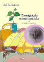 Z pamiętniczka małego chomiczka. Autor: Radomska Ewa. SmakLiter.pl Okładka książki Z pamiętniczka małego chomiczka