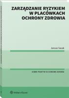 Zarządzanie ryzykiem w placówkach ochrony zdrowia. Autor: Sasak Janusz. SmakLiter.pl Okładka książki Zarządzanie ryzykiem w placówkach ochrony zdrowia