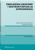 Zwolnienia grupowe i restrukturyzacja zatrudnienia. Autor: Kolek Antoni, Sobolewski Oskar, Sosnowski Krzysztof. SmakLiter.pl Okładka książki Zwolnienia grupowe i restrukturyzacja zatrudnienia