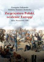 Zwycięstwo Polski, ocalenie Europy! Bitwa Warszawska 1920. Autor: Łukomski Grzegorz, Szumiec-Zielińska Elżbieta. SmakLiter.pl Okładka książki Zwycięstwo Polski, ocalenie Europy! Bitwa Warszawska 1920