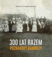 300 lat razem. Poznańscy Bambrzy. Autor: Mrugalska-Banaszak Magdalena. SmakLiter.pl Okładka książki 300 lat razem. Poznańscy Bambrzy