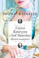 Caryca Katarzyna i król Stanisław. Historia namiętności. Autor: Iwona Kienzler. SmakLiter.pl Okładka książki Caryca Katarzyna i król Stanisław. Historia namiętności