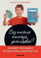 Czy można mnożyć pieniądze? Zdrowy rozsądek w nauczaniu matematyki. Autor: Zaremba Danuta. SmakLiter.pl Okładka książki Czy można mnożyć pieniądze? Zdrowy rozsądek w nauczaniu matematyki
