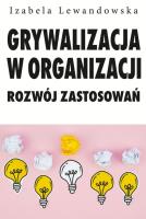 Grywalizacja w organizacji. Rozwój zastsowań. Autor: Lewandowska-Malec Izabela. SmakLiter.pl Okładka książki Grywalizacja w organizacji. Rozwój zastsowań