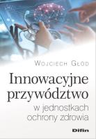 Innowacyjne przywództwo w jednostkach ochrony zdrowia. Autor: Głód Wojciech. SmakLiter.pl Okładka książki Innowacyjne przywództwo w jednostkach ochrony zdrowia