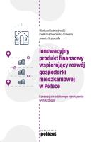 Okładka książki Innowacyjny produkt finansowy wspierający rozwój gospodarki mieszkaniowej w Polsce. Koncepcja modelowego rozwiązania: wyniki badań