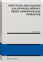 Instytucja milczącego załatwienia sprawy przez administrację publiczną. Autor: Wegner-Kowalska Joanna. SmakLiter.pl Okładka książki Instytucja milczącego załatwienia sprawy przez administrację publiczną