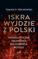 Iskra wyjdzie z Polski. Apokaliptyczne objawienia Miłosierdzia Bożego. Autor: Tomasz P. Terlikowski. SmakLiter.pl Okładka książki Iskra wyjdzie z Polski. Apokaliptyczne objawienia Miłosierdzia Bożego