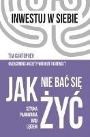 Jak nie bać się żyć. Sztuka panowania nad lękiem. Autor: Cantopher Tim. SmakLiter.pl Okładka książki Jak nie bać się żyć. Sztuka panowania nad lękiem