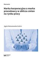 Marka korporacyjna a marka pracodawcy w obliczu zmian na rynku pracy. Autor: Matuszewska-Kubicz Agata. SmakLiter.pl Okładka książki Marka korporacyjna a marka pracodawcy w obliczu zmian na rynku pracy