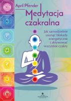 Medytacja czakralna. Jak samodzielnie usunąć blokady energetyczne i aktywować wszystkie czakry. Autor: Pfender April. SmakLiter.pl Okładka książki Medytacja czakralna. Jak samodzielnie usunąć blokady energetyczne i aktywować wszystkie czakry