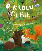 O królu Dębie i jego wspaniałym królestwie. Autor: Płatkowska Paulina. SmakLiter.pl Okładka książki O królu Dębie i jego wspaniałym królestwie