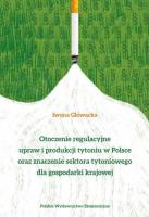 Otoczenie regulacyjne upraw i produkcji tytoniu w Polsce oraz znaczenie sektora tytoniowego dla gospodarki krajowej. Autor: Głowacka Iwona Anna. SmakLiter.pl Okładka książki Otoczenie regulacyjne upraw i produkcji tytoniu w Polsce oraz znaczenie sektora tytoniowego dla gospodarki krajowej