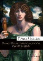 Pamięć Polski. Pamięć sąsiadów. Pamięć Europy. Autor: Ukielski Paweł. SmakLiter.pl Okładka książki Pamięć Polski. Pamięć sąsiadów. Pamięć Europy
