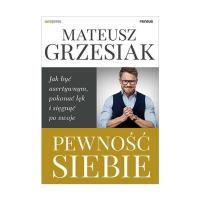 Pewność siebie. Jak być asertywnym, pokonać lęk... Autor: Mateusz Grzesiak. SmakLiter.pl Okładka książki Pewność siebie. Jak być asertywnym, pokonać lęk..