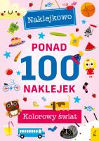 Ponad 100 naklejek. Kolorowy świat. Naklejkowo. Autor: Opracowanie zbiorowe. SmakLiter.pl Okładka książki Ponad 100 naklejek. Kolorowy świat. Naklejkowo