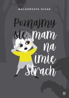 Poznajmy się, mam na imię STRACH. Autor: Gizak Małgorzata. SmakLiter.pl Okładka książki Poznajmy się, mam na imię STRACH